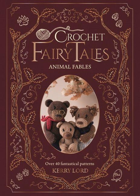 Crochet Fairy Tales: Animal Fables: Over 40 Fantastical Patterns