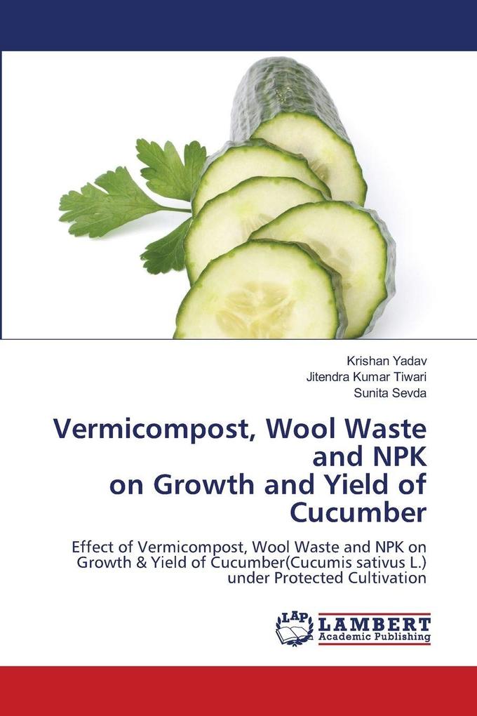 Vermicompost Wool Waste and NPK on Growth and Yield of Cucumber
