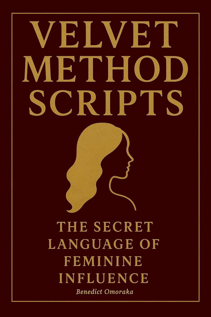 Velvet Method Scripts: The Secret Language of Feminine Influence. (The Velvet Method Series #2)