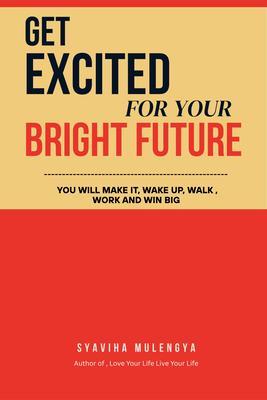 GET EXCITED FOR YOUR BRIGHT FUTURE