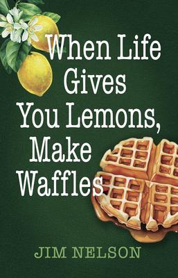 When Life Gives You Lemons Make Waffles