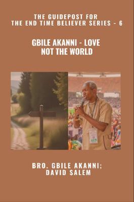 Gbile Akanni - Love Not The World - The Guidepost For the End Time Believer Series - 6 of 22