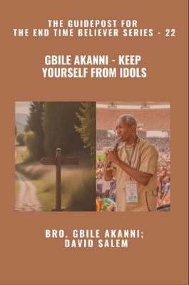 Gbile Akanni - Keep Yourself From Idols - The Guidepost For the End Time Believer Series - 22 of 22