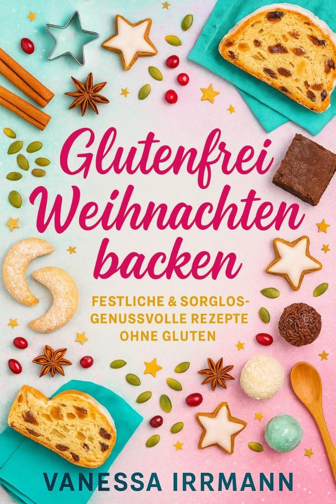 Glutenfrei Weihnachten backen Festliche & sorglos-genussvolle Rezepte ohne Gluten