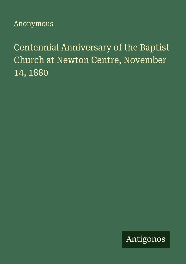 Centennial Anniversary of the Baptist Church at Newton Centre November 14 1880