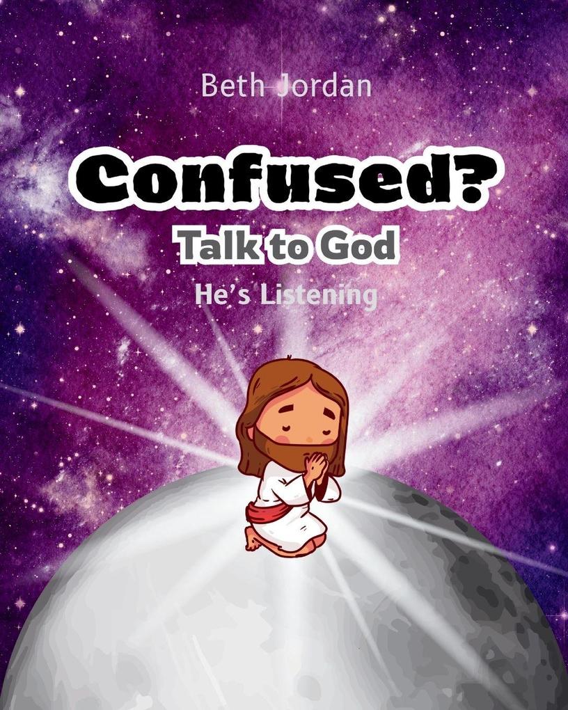 Confused? Talk to God