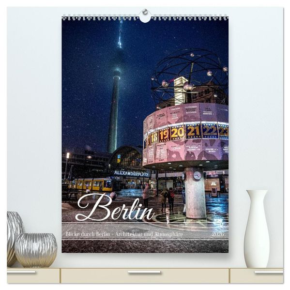 Blicke durch Berlin - Architektur und Atmosphäre (hochwertiger Premium Wandkalender 2026 DIN A2 hoch) Kunstdruck in Hochglanz