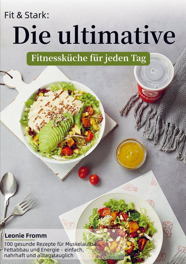 Fit & Stark: Die ultimative Fitnessküche für jeden Tag