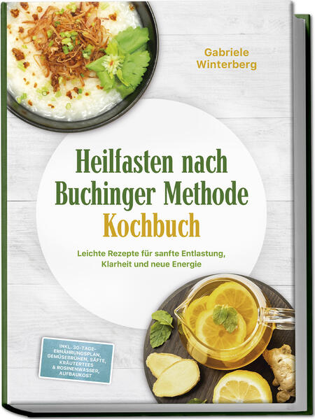 Heilfasten nach Buchinger Methode Kochbuch: Leichte Rezepte für sanfte Entlastung Klarheit und neue Energie - inkl. 30-Tage-Ernährungsplan Gemüsebrühen Säfte Kräutertees & Rosinenwasser Aufbaukost