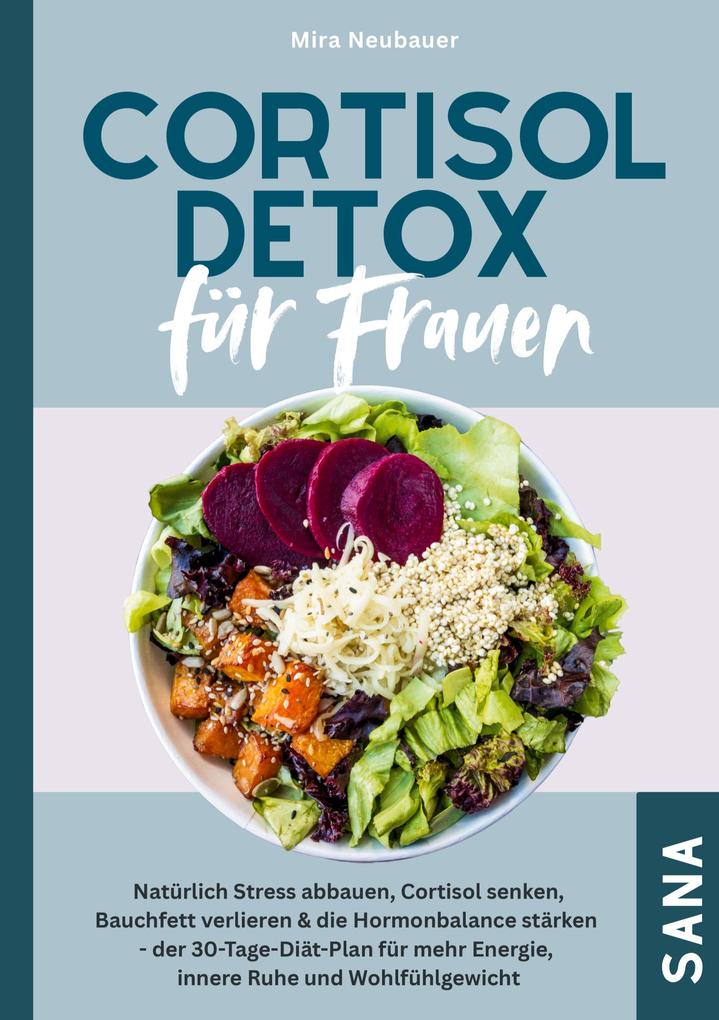 Cortisol Detox für Frauen: Natürlich Stress abbauen Cortisol senken Bauchfett verlieren & die Hormonbalance stärken