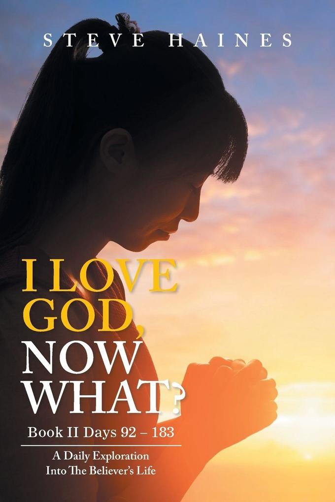 I LOVE GOD NOW WHAT? Book II Days 92 - 183