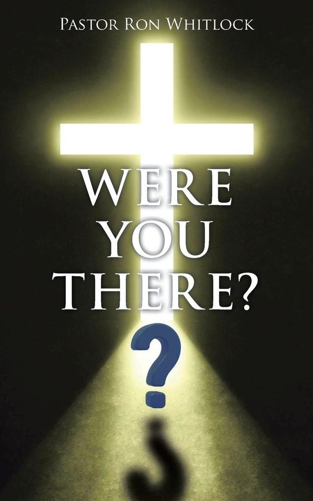 WERE YOU THERE?