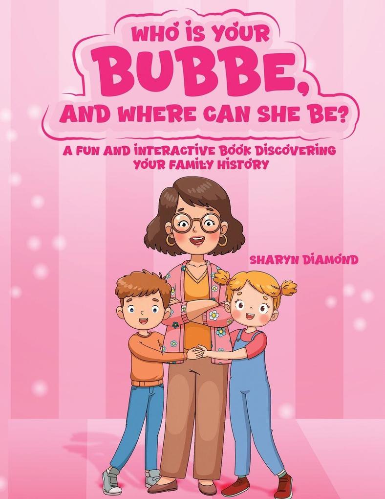 WHO IS YOUR BUBBE AND WHERE CAN SHE BE?
