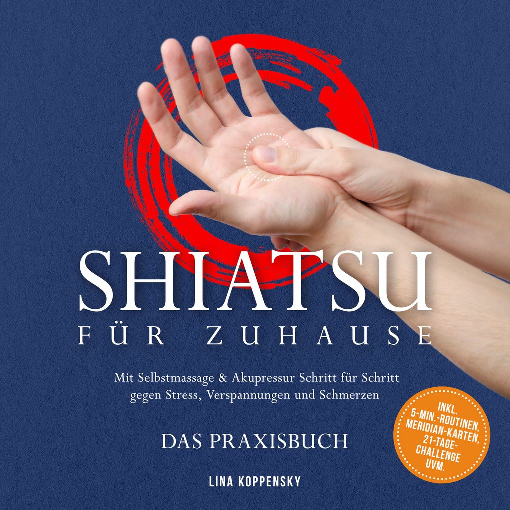 Shiatsu für zuhause Das Praxisbuch: Mit Selbstmassage & Akupressur Schritt für Schritt gegen Stress Verspannungen und Schmerzen inkl. 5Min.Routinen Meridian-Karten 21TageChallenge uvm.