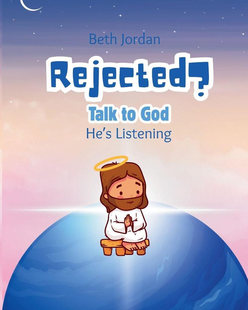 Rejected? Talk to God