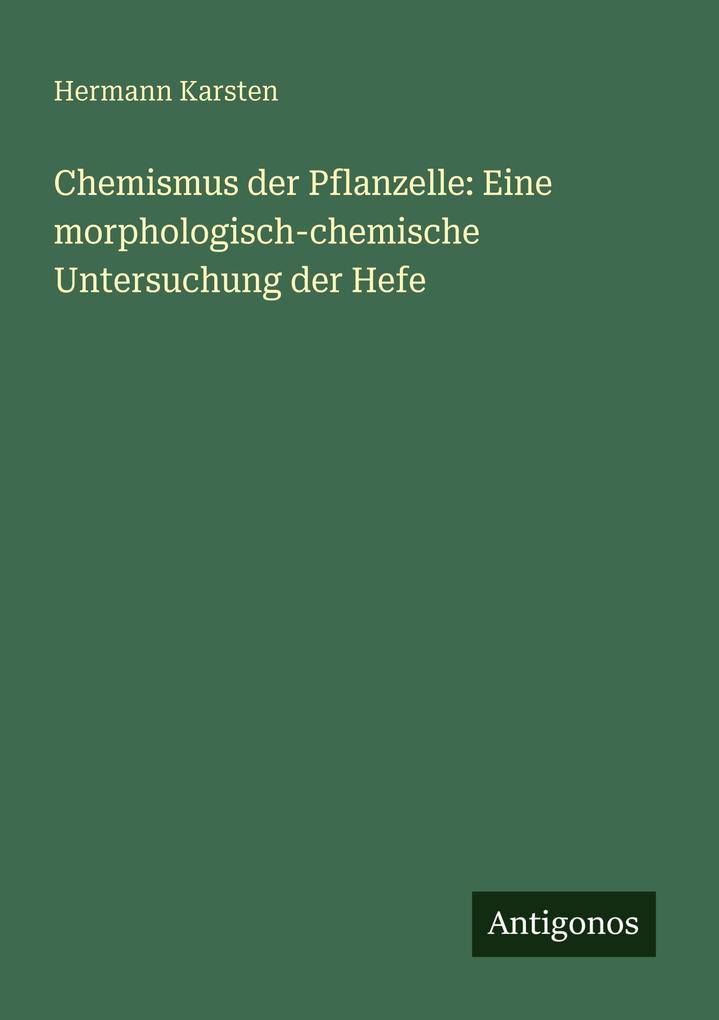Chemismus der Pflanzelle: Eine morphologisch-chemische Untersuchung der Hefe