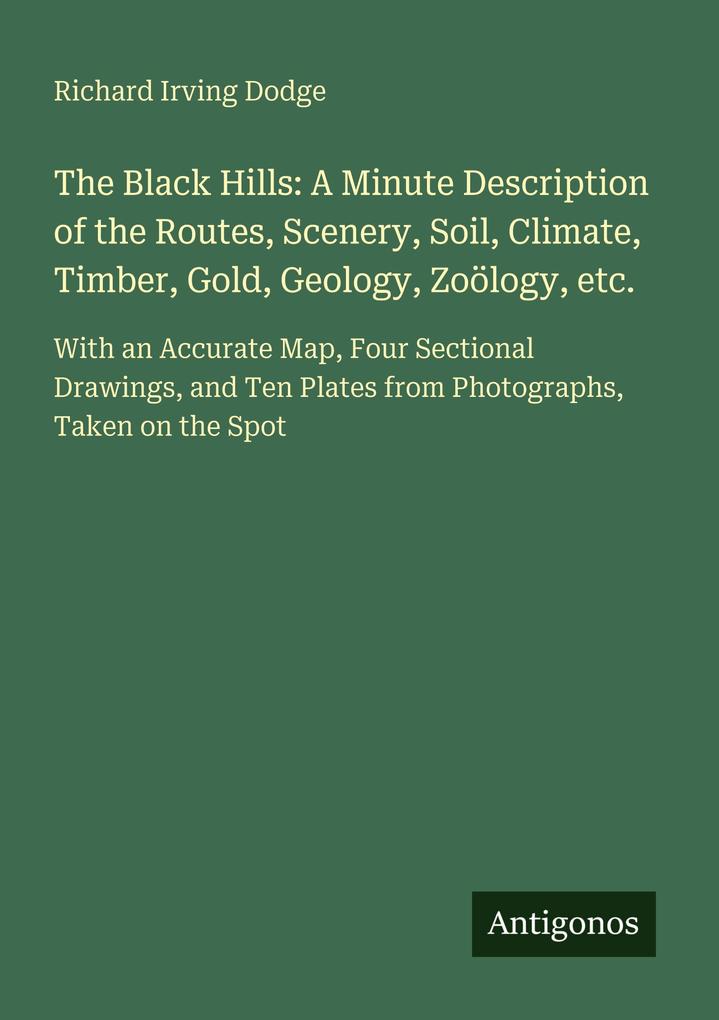 The Black Hills: A Minute Description of the Routes Scenery Soil Climate Timber Gold Geology Zoölogy etc.