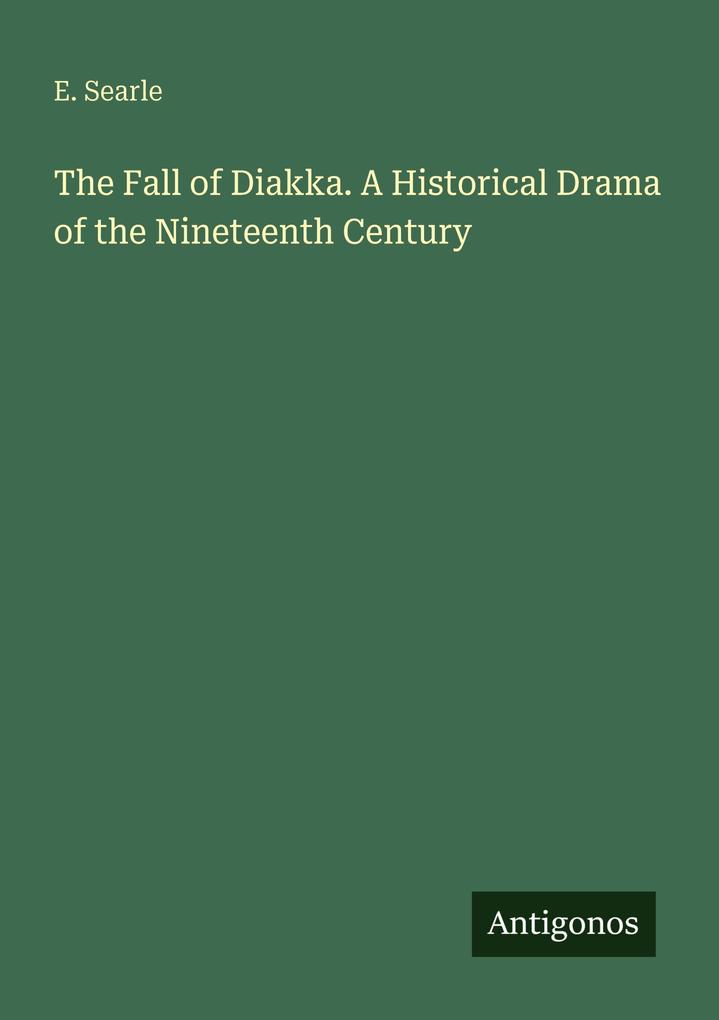 The Fall of Diakka. A Historical Drama of the Nineteenth Century