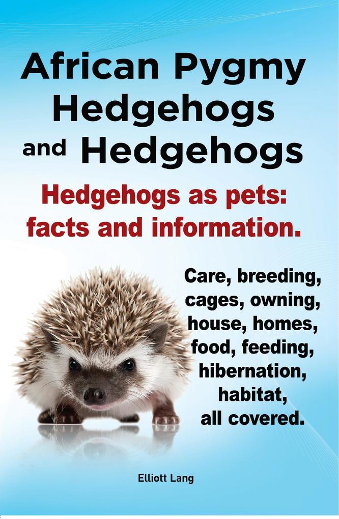 African Pygmy Hedgehogs and Hedgehogs. Hedgehogs as pets: facts and Information. Care breeding cages owning house homes food feeding hibernation habitat all covered.