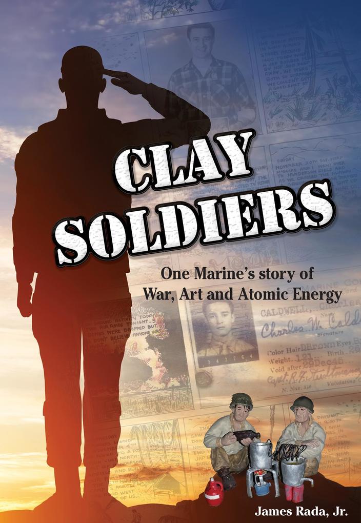 Clay Soldiers: One Marine's Story of War Art & Atomic Energy