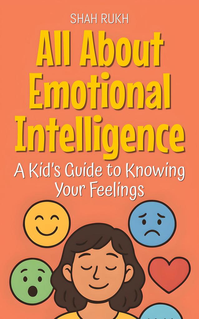 All About Emotional Intelligence: A Kid's Guide to Knowing Your Feelings (Illustrated Books For Kids #12)