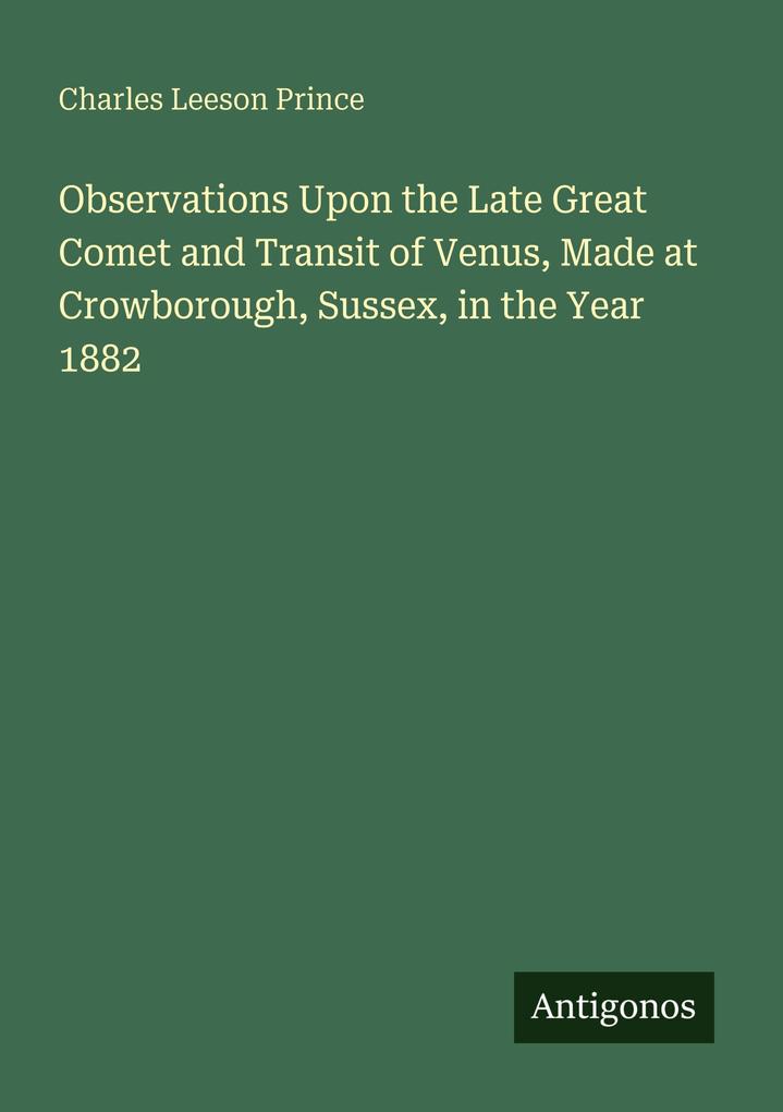 Observations Upon the Late Great Comet and Transit of Venus Made at Crowborough Sussex in the Year 1882