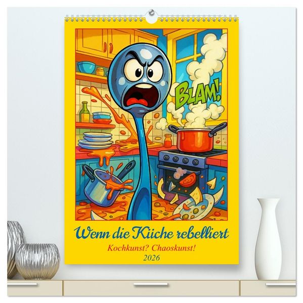 Wenn die Küche rebelliert - Kochkunst? Chaoskunst! (hochwertiger Premium Wandkalender 2026 DIN A2 hoch) Kunstdruck in Hochglanz