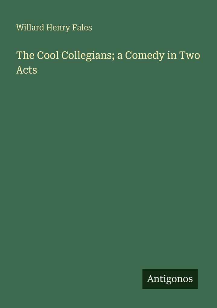 The Cool Collegians; a Comedy in Two Acts