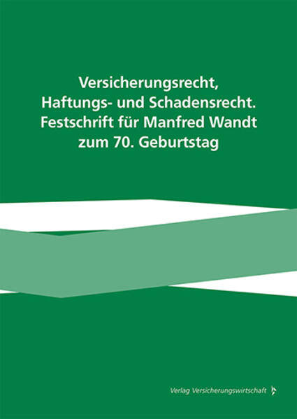 Versicherungsrecht Haftungs- und Schadensrecht. Festschrift für Manfred Wandt zum 70. Geburtstag