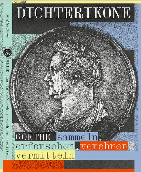 Dichterikone. GOETHE sammeln erforschen verehren vermitteln