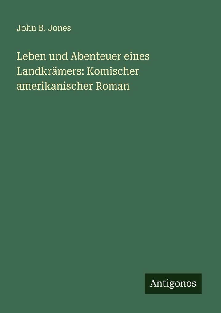 Leben und Abenteuer eines Landkrämers: Komischer amerikanischer Roman