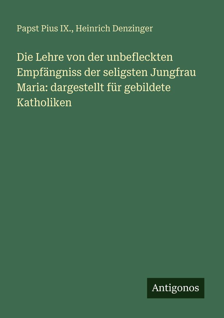 Die Lehre von der unbefleckten Empfängniss der seligsten Jungfrau Maria: dargestellt für gebildete Katholiken