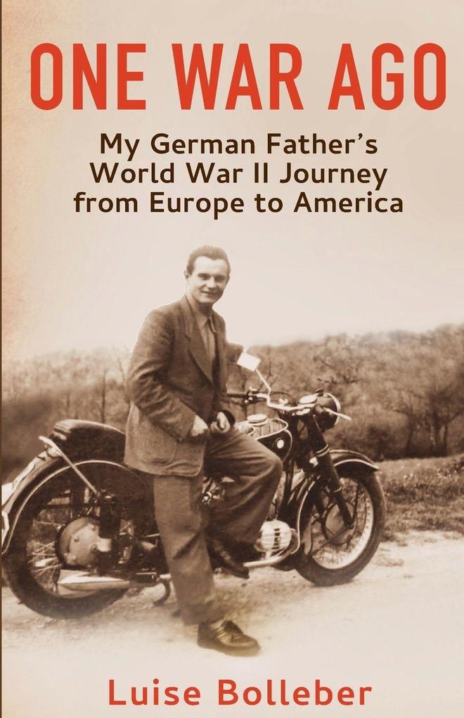 One War Ago - My German Father's Journey from Europe to America