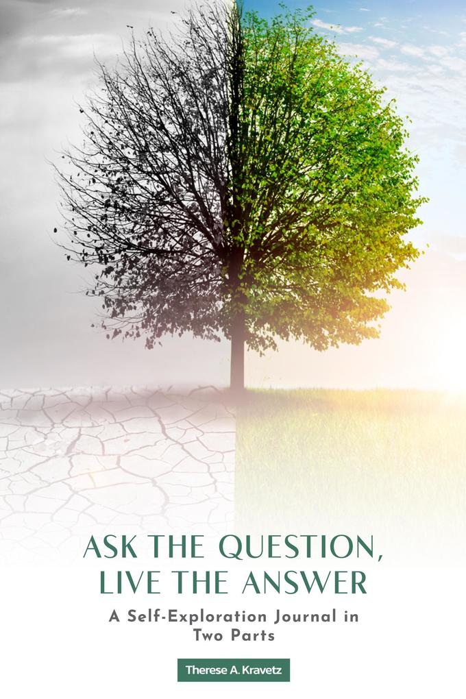Ask the Question Live the Answer: A Self-Exploration Journal in Two Parts