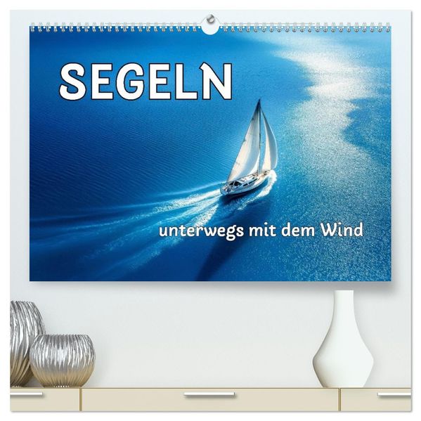 SEGELN - unterwegs mit dem Wind (hochwertiger Premium Wandkalender 2026 DIN A2 quer) Kunstdruck in Hochglanz