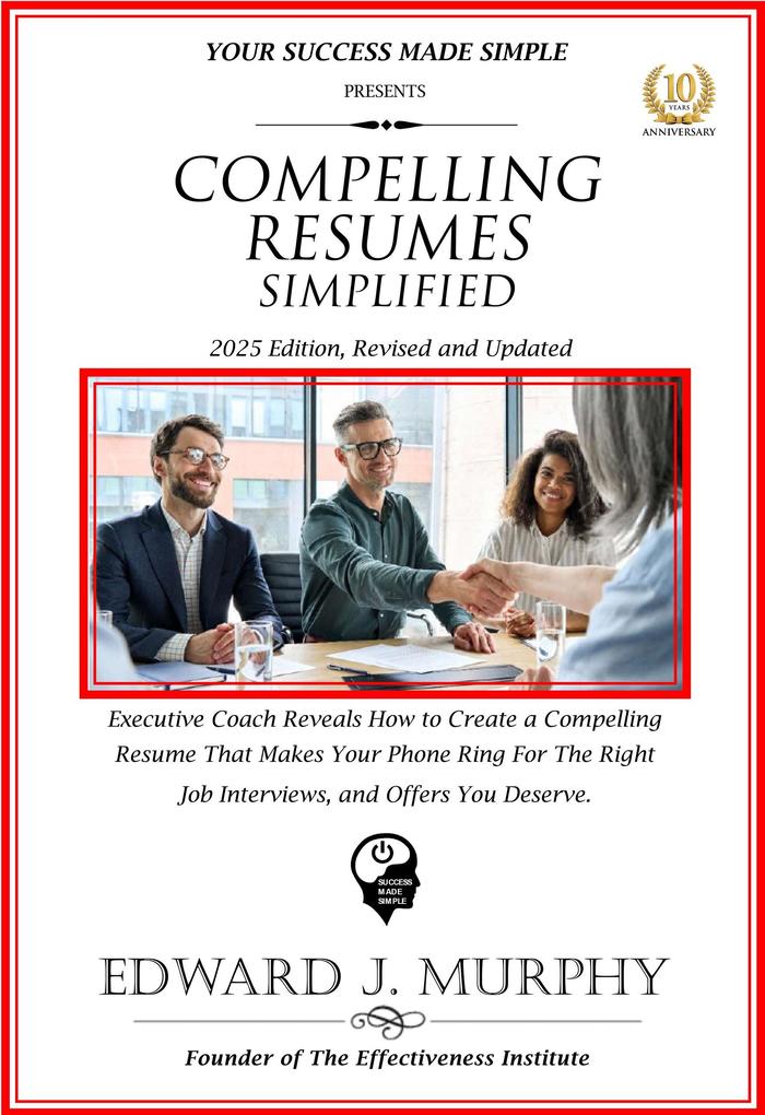 Compelling Resumes Simplified: Executive Coach Reveals How to Create a Compelling Resume That Makes Your Phone Ring for the Right Job Interviews and Offers You Deserve. (Managing Your Career Made Simple #32)