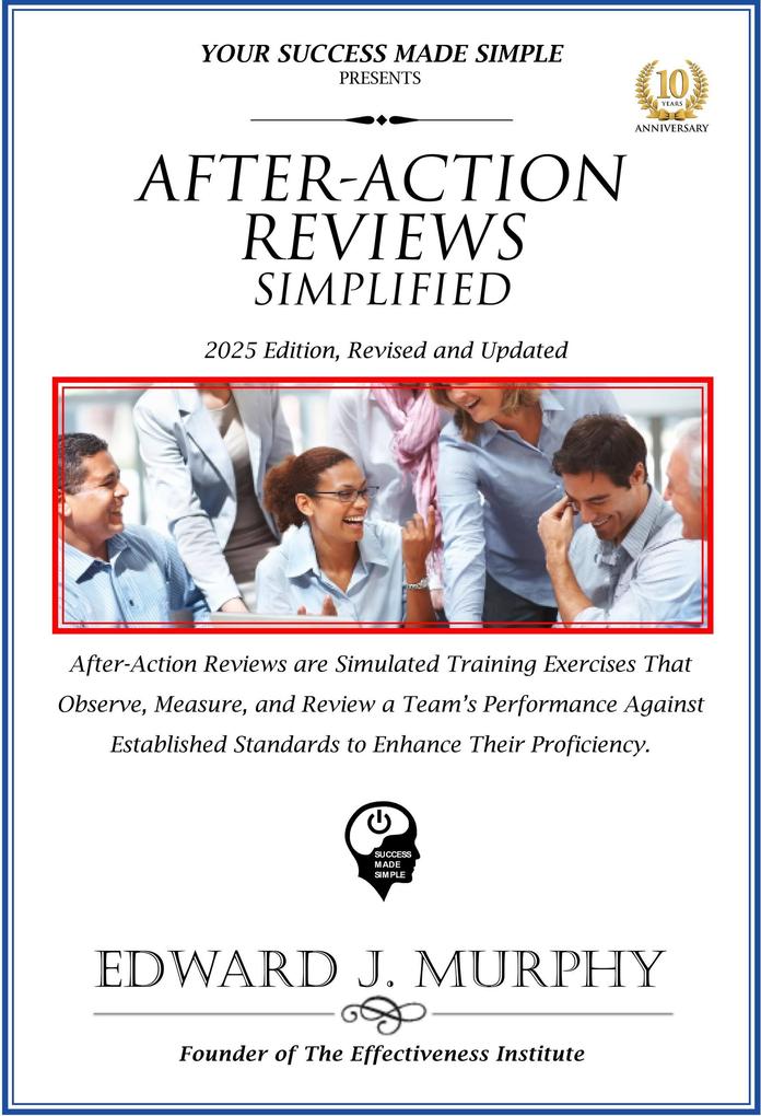 After-Action Reviews Simplified: After-Action Reviews Are Simulated Training Exercises That Observe Measure and Review a Team's Performance against Established Standards to Enhance Their Proficiency (Best Practices Simplified #25)