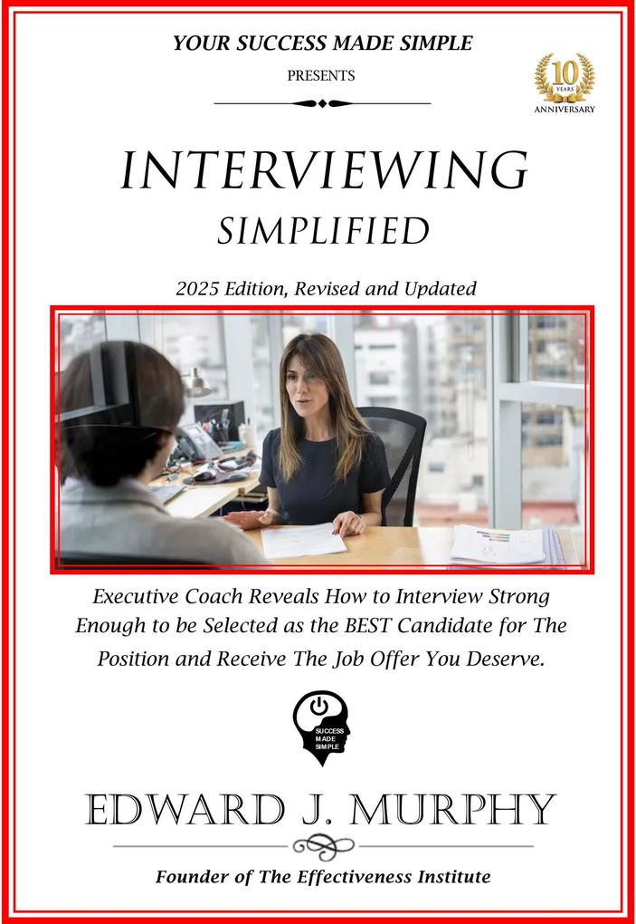 Interviewing Simplified: Executive Coach Reveals How to Interview Strong Enough to Be Selected as the Best Candidate for the Position and Receive the Job Offer You Deserve. (Managing Your Career Made Simple #34)