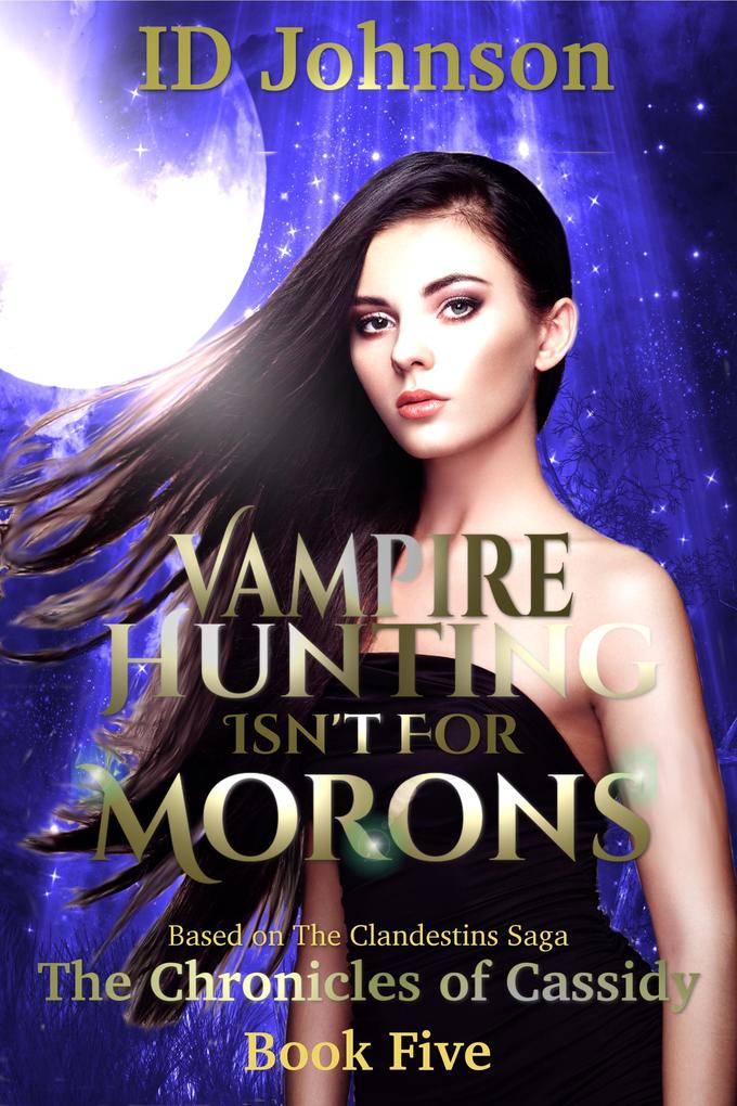 Vampire Hunting Isn't for Morons: The Chronicles of Cassidy Book 5