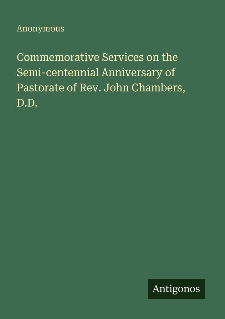 Commemorative Services on the Semi-centennial Anniversary of Pastorate of Rev. John Chambers D.D.