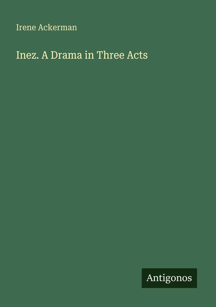 Inez. A Drama in Three Acts