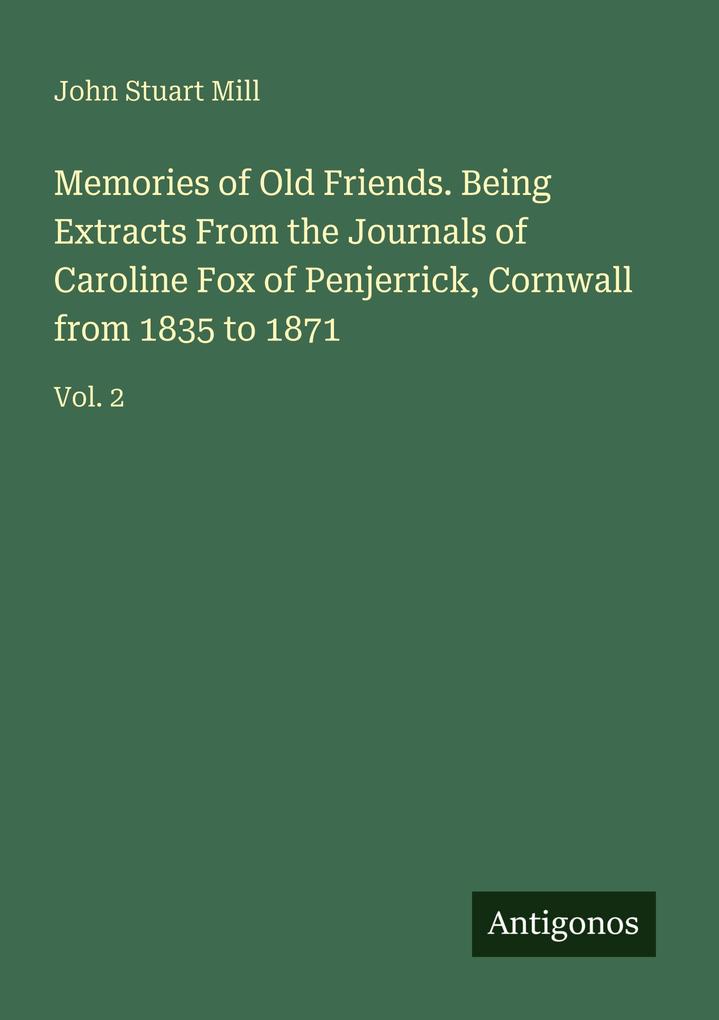 Memories of Old Friends. Being Extracts From the Journals of Caroline Fox of Penjerrick Cornwall from 1835 to 1871