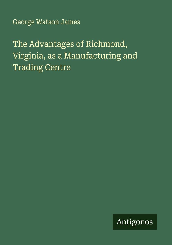 The Advantages of Richmond Virginia as a Manufacturing and Trading Centre