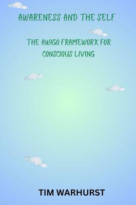 Awareness and the Self: The Awigo Framework for Conscious Living: