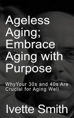 Ageless Aging Embrace Aging With Purpose