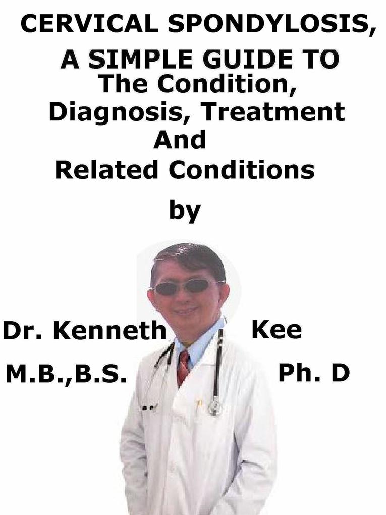 Cervical Spondylosis A Simple Guide To The Condition Diagnosis Treatment And Related Conditions