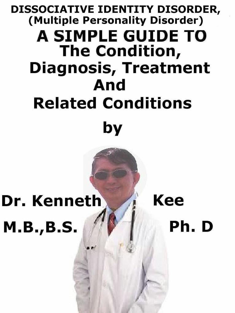 Dissociative Identity Disorder (Multiple Personality Disorder) A Simple Guide To The Condition Diagnosis Treatment And Related Conditions
