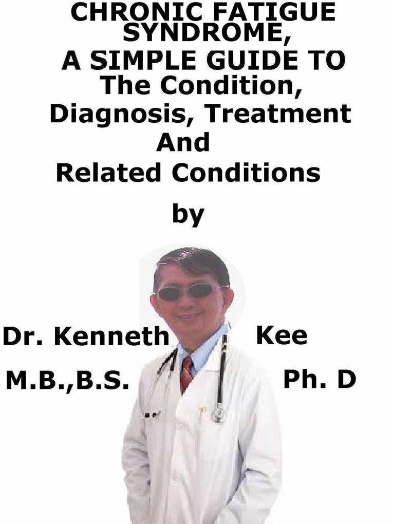 Chronic Fatigue Syndrome A Simple Guide To The Condition Diagnosis Treatment And Related Conditions