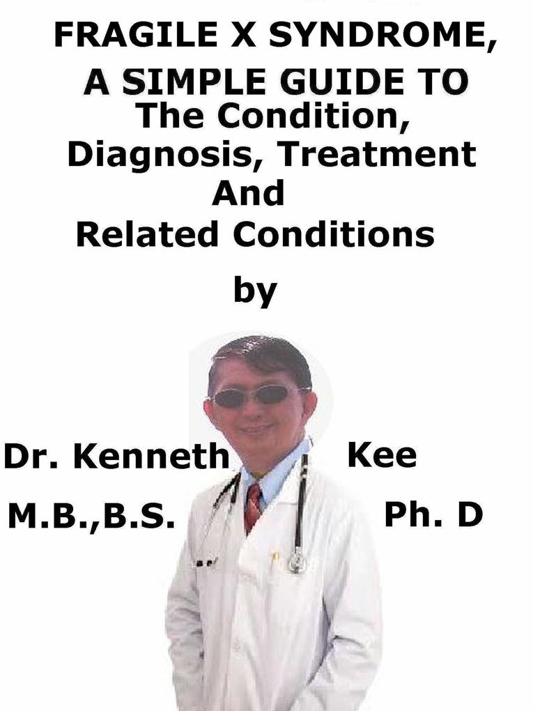 Fragile X Syndrome A Simple Guide To The Condition Diagnosis Treatment And Related Conditions