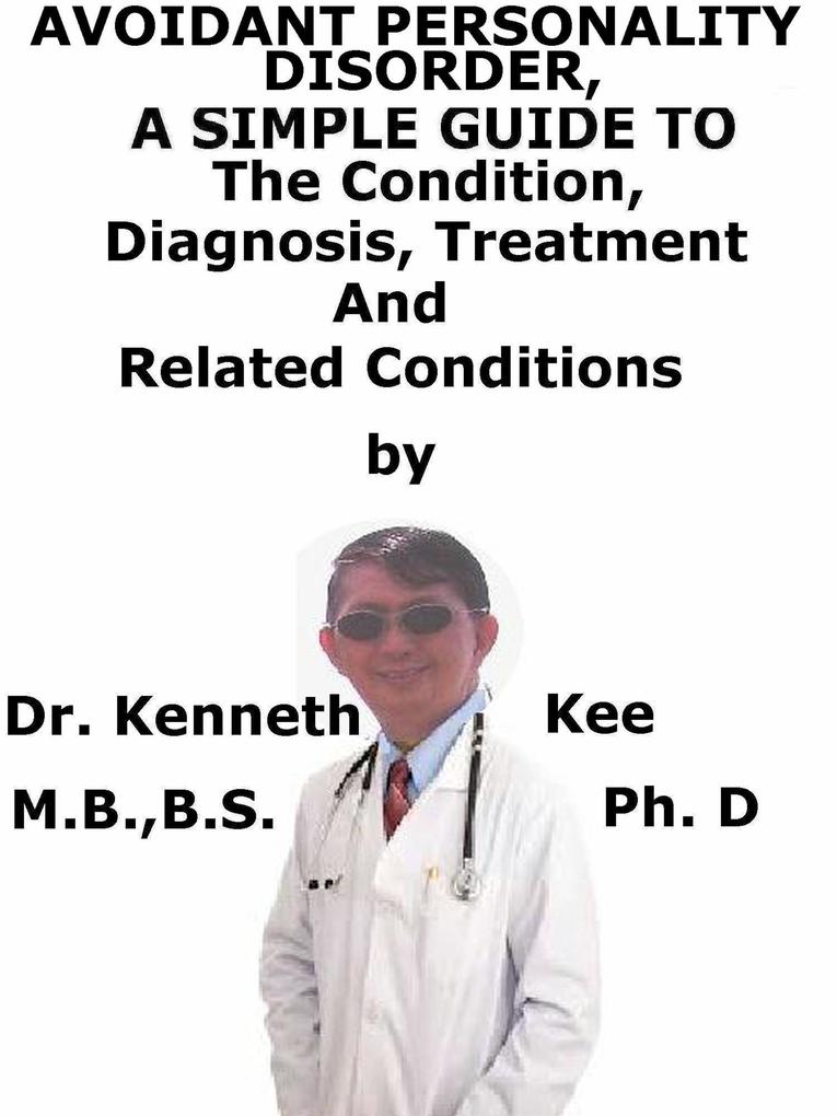 Avoidant Personality Disorder A Simple Guide To The Disorder Diagnosis Treatment And Related Conditions